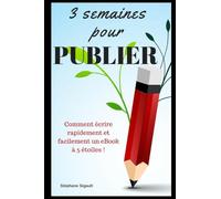 3 semaines pour publier: Comment écrire rapidement et facilement un eBook à 5 étoiles