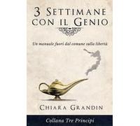 3 Settimane Con Il Genio. Un Manuale Fuori Dal Comune Sulla Libertà