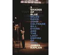 3 Shades of Blue: Miles Davis, John Coltrane, Bill Evans & The Lost Empire of Cool