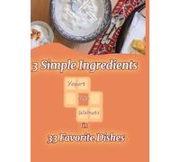3 Simple Ingredients in 33 Favorite Dishes: family recipes from the old country