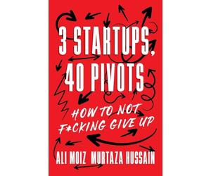 3 Startups, 40 Pivots: How to Not F*cking Give Up