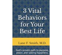 3 Vital Behaviors for Your Best Life: Choose better. Grow stronger. Love fully. Live with purpose.