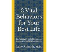 3 Vital Behaviors for Your Best Life: Choose better. Grow stronger. Love fully. Live with purpose.