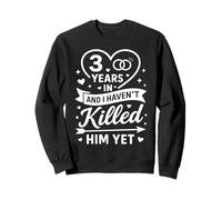 3 Years in and I Haven't Killed Him Yet Cute 3rd Anniversary Sweatshirt