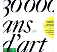 30 000 Ans D'art - L'histoire De La Créativité Humaine À Travers Le Monde Et Le Temps