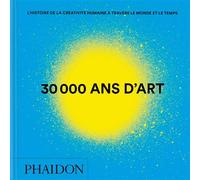 30 000 ans d'art L'histoire de la créativité humaine à travers le monde et le temps - Phaidon - Phaidon France - relié - Beau livre