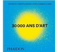 Phaidon – 30 000 ans d'art : L'histoire de la créativité humaine à travers le monde et le temps