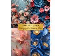 30 3D Flowers Scrapbooking Paper and Decoupage: Beautiful Collection of Craft Papers For Card Making, Junk Journals, Cut Out Collage and Home Decor