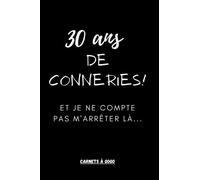 30 ans de conneries! Et je ne compte pas m'arrêter là...: Cadeau d'anniversaire 30 ans | Carnet de notes 100 pages lignées | Petit format (15x22cm) | 30 ans humour | Anniversaire marrant