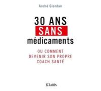 30 ans sans médicaments Ou comment devenir son propre coach santé - André Giordan - Lattes - broché - Essai