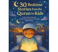 30 Bedtime Stories from the Quran for Kids: Gentle Islamic Tales that Inspire Faith, Kindness & Gratitude Before Sleep