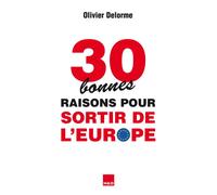 30 bonnes raisons pour sortir de l'Europe - Olivier Delorme - H&o - broché - Essai