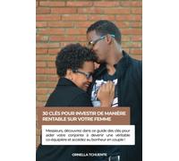 30 clés pour investir de manière rentable sur votre femme: Messieurs, découvrez dans ce guide des clés pour aider votre conjointe à devenir une ... et accédez au bonheur en couple