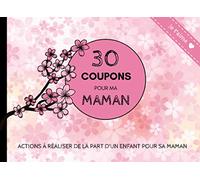 30 Coupons pour ma Maman: Trente bons avec des actions à réaliser de la part d'un enfant pour sa Maman. Spécial Anniversaire et Fête des Mères.