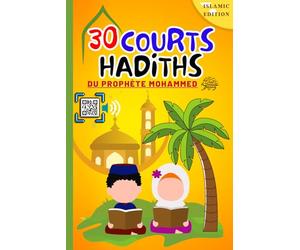 30 courts hadiths du Prophète Mohammed: Education Prophetique pour les enfants musulmans garçons et filles en (Arabe + Français + Phonétique), avec l'option "Scanner & Ecouter"