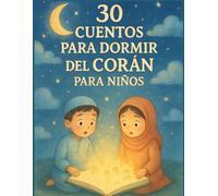 30 cuentos para dormir del Corán para niños: Historias islámicas cortas para enseñar valores, fe y buena conducta antes de dormir