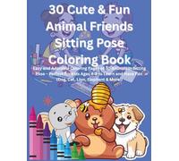 30 Cute & Fun Animal Friends Sitting Pose Coloring Book: Easy and Adorable Coloring Pages of 30 Animals in Sitting Pose - Perfect for Kids Ages 4-8 to ... Have Fun (Dog, Cat, Lion, Elephant & More!)