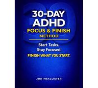 30-Day ADHD Focus & Finish Method: Start Tasks. Stay Focused. Finish What You Start