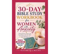 30-Day Bible Study Workbook for Women with Anxiety: Daily Scriptures, Prayers, and Journaling to Calm Your Mind, Overcome Depression, and Find God’s Peace