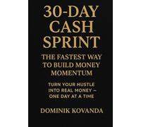 30-Day Cash Sprint: The Fastest Way to Build Money Momentum: Turn Your Hustle Into Real Money - One Day at a Time