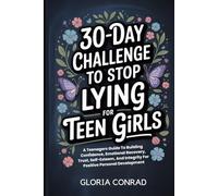 30-day Challenge To Stop Lying For Teen Girls: A Teenagers Guide To Building Confidence, Emotional Recovery, Trust, Self-Esteem, And Integrity For Positive Personal Development