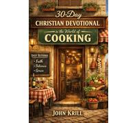 30-Day Christian Devotional in the World of Cooking: Finding Faith Through the Ordinary Rhythms of the Kitchen