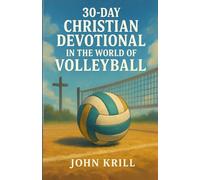 30-Day Christian Devotional in the World of Volleyball: Faith, Focus, and Finding God Between the Sets