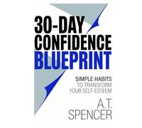 30-Day Confidence Blueprint: Simple Habits to Transform Your Self-Esteem
