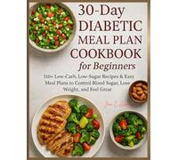 30-Day Diabetic Meal Plan Cookbook for Beginners: 110+ Low-Carb, Low-Sugar Recipes & Easy Meal Plans to Control Blood Sugar, Lose Weight, and Feel Great