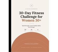 30-Day Fitness Challenge For Women 30+: A Beginner-Friendly Workout & Habit-Building Plan to Get Stronger, Feel Better, And Buld Last Healthy Routines