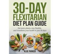 30-Day Flexitarian Diet Plan Guide: Eat More Plants, Stay Flexible, and Transform Your Health in Just 30 Days