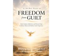 30 DAY FREEDOM FROM GUILT AND SHAME: Daily Scripture, Reflection, and Practical Steps to Release Shame and Embrace God's Forgiveness