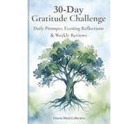 30-Day Gratitude Challenge Workbook: Daily Prompts, Evening Reflections & Weekly Reviews to Build a Life You Appreciate