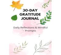 30-Day Gratitude Journal: Daily Reflections & Mindful Prompts