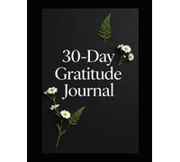 30-Day Gratitude Journal: Transform Your Life One Day at a Time - Daily Prompts for Mindfulness, Happiness, and Mental Wellness