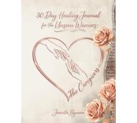 30 Day Healing Journal for the Unseen Warriors The Caregivers