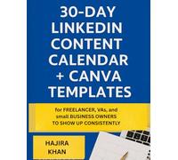 30-Day LinkedIn Content Calendar + Canva Templates: For Freelancers, VAs, and Small Business Owners to Show Up Consistently