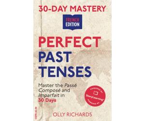 30-Day Mastery: Perfect Past Tenses: Master the Passé Composé and Imparfait in 30 Days
