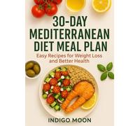 30-Day Mediterranean Diet Meal Plan: Simple Recipes and a Proven Meal Plan to Lose Weight, Boost Energy, and Live Longer