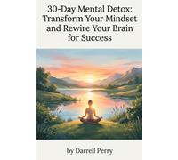 30-Day Mental Detox: Transform Your Mindset and Rewire Your Brain for Success: Break the Negativity Habit, Reduce Stress and Anxiety, and Build a ... Mind for Peak Performance - One Day at a Time