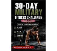 30-Day Military Fitness Challenge for Women: A 30-Day Military Bodyweight Training Program with Calisthenics-Inspired Workouts to Burn Fat, Build Lean ... Discipline at Home - No Equipment Needed