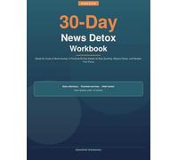 30-Day News Detox Workbook: Break the Cycle of News Anxiety: A Practical 30-Day System to Stop Scrolling, Reduce Stress, and Reclaim Your Focus
