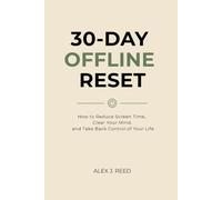 30-DAY OFFLINE RESET: How to Reduce Screen Time, Clear Your Mind, and Take Back Control of Your Life