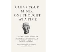 30-Day Overthink Detox Journal for Men: Guided Prompts to Stop Overthinking & Build Confident Decision-Making: Daily guided prompts to stop ... anxiety, and think with clarity and control.