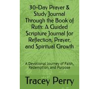 30-Day Prayer & Study Journal Through the Book of Ruth: A Guided Scripture Journal for Reflection, Prayer, and Spiritual Growth: A Devotional Journey of Faith, Redemption, and Purpose
