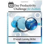 30-Day Productivity Challenge For Authors: Become More Productive In 5 Minutes A Day