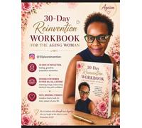 30-Day Reinvention Workbook For The Aging Woman: A Guided Journey of Reflection, Healing, Faith & Purpose for Women 40, 50 & Beyond