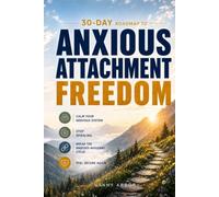 30-Day Roadmap to Anxious Attachment Freedom: A Guided Path to Calm Your Nervous System, Break the Anxious-Avoidant Cycle, and Feel Secure Again