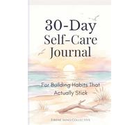 30-Day Self-Care Journal: Daily Tracker, Reflection Prompts & Weekly Strategy for Building Habits That Actually Stick