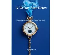 30 Day Soul Detox: Uprooting the Toxins That Plague Your Soul